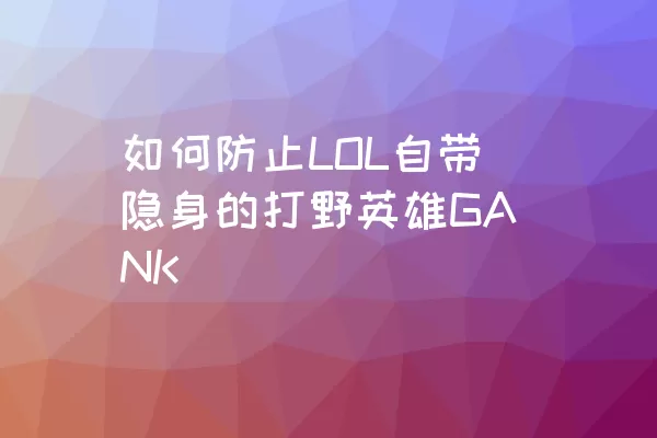 如何防止LOL自带隐身的打野英雄GANK