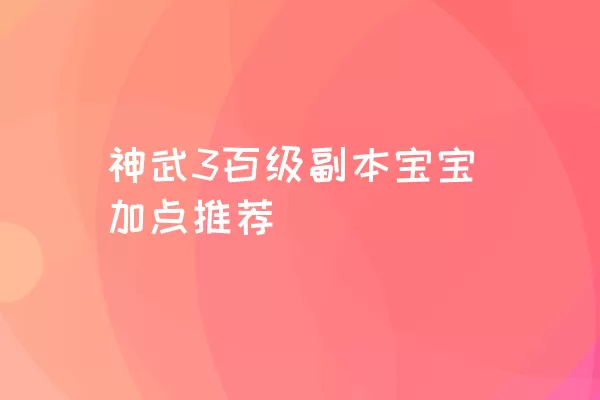 神武3百级副本宝宝加点推荐