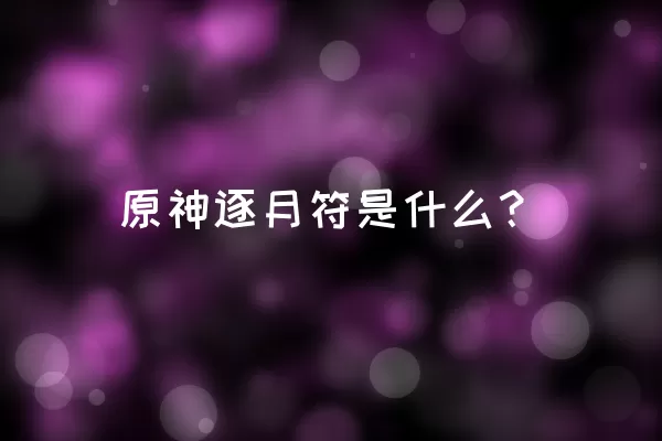 原神逐月符是什么？