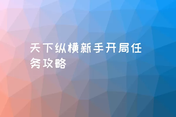 天下纵横新手开局任务攻略