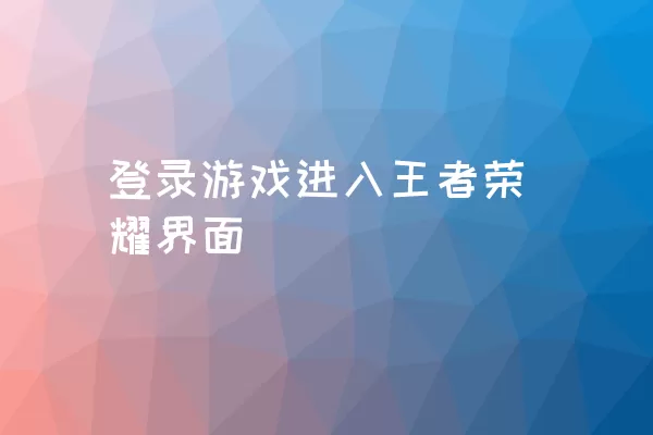 登录游戏进入王者荣耀界面