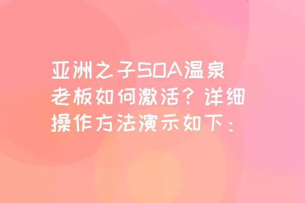 亚洲之子SOA温泉老板如何激活？详细操作方法演示如下：