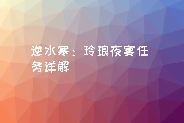 逆水寒：玲琅夜宴任务详解