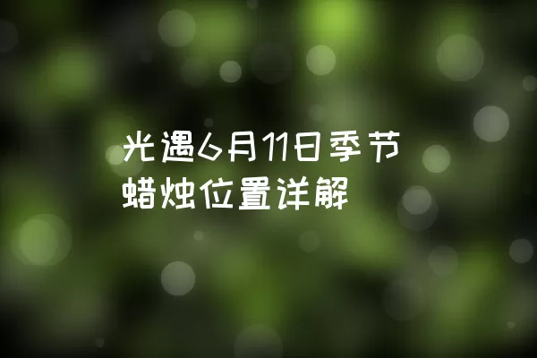 光遇6月11日季节蜡烛位置详解