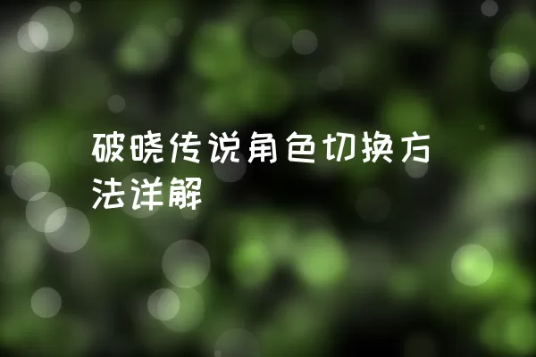 破晓传说角色切换方法详解