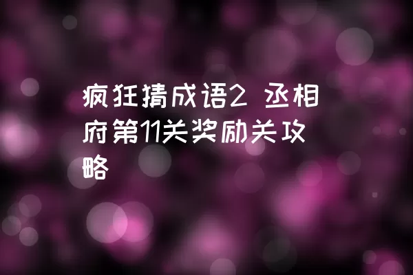 疯狂猜成语2 丞相府第11关奖励关攻略