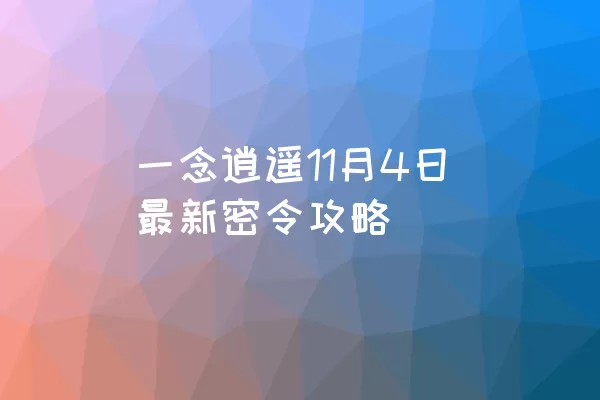 一念逍遥11月4日最新密令攻略