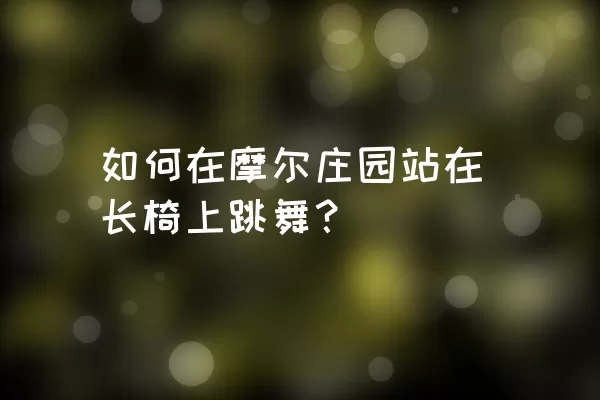 如何在摩尔庄园站在长椅上跳舞？