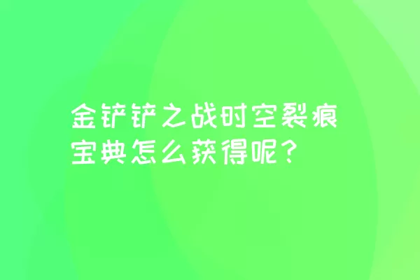 金铲铲之战时空裂痕宝典怎么获得呢？