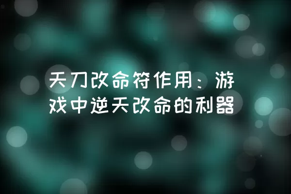 天刀改命符作用：游戏中逆天改命的利器