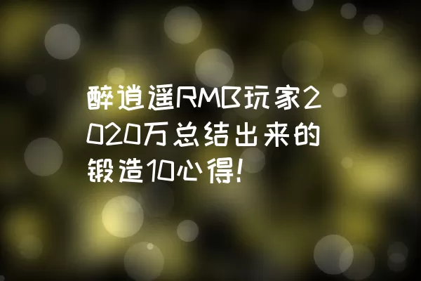 醉逍遥RMB玩家2020万总结出来的锻造10心得！