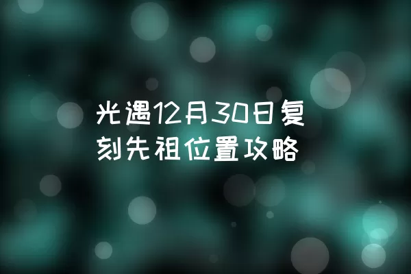 光遇12月30日复刻先祖位置攻略