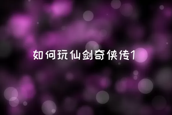 如何玩仙剑奇侠传1