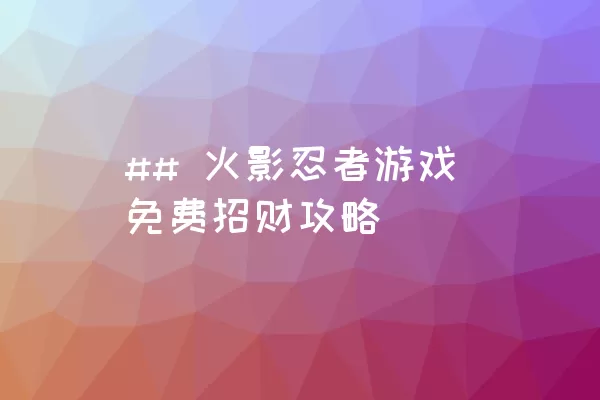 ## 火影忍者游戏免费招财攻略