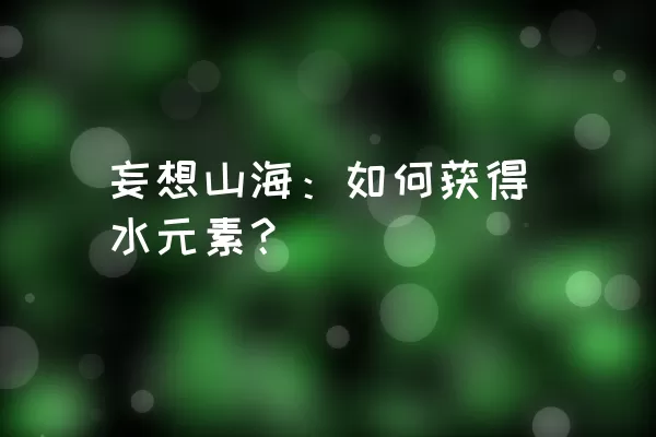 妄想山海：如何获得水元素？