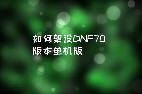 如何架设DNF70版本单机版