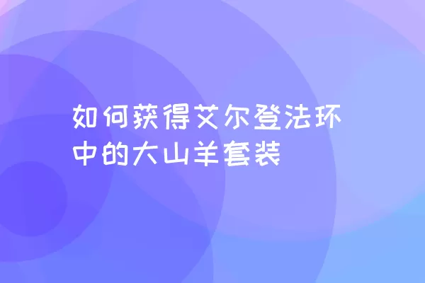 如何获得艾尔登法环中的大山羊套装