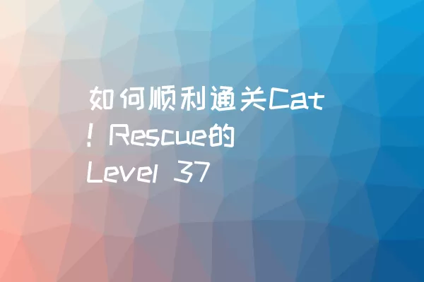 如何顺利通关Cat! Rescue的Level 37