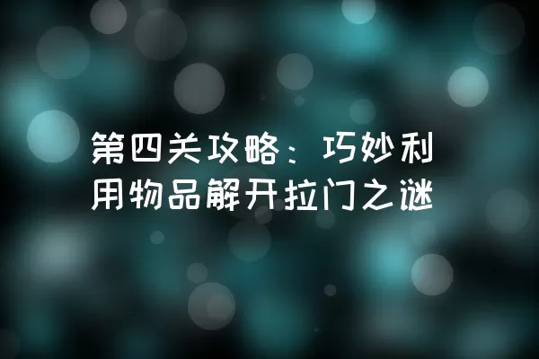 第四关攻略：巧妙利用物品解开拉门之谜