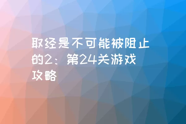 取经是不可能被阻止的2：第24关游戏攻略