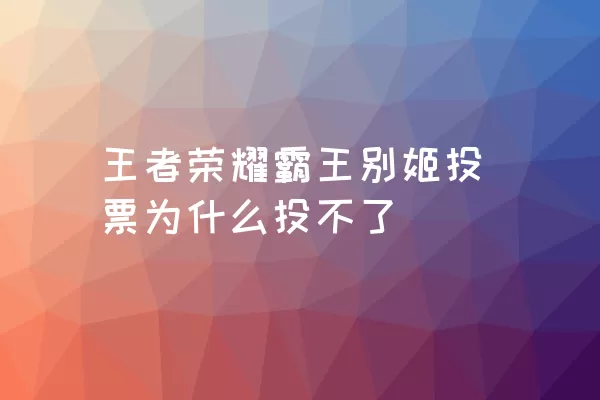 王者荣耀霸王别姬投票为什么投不了