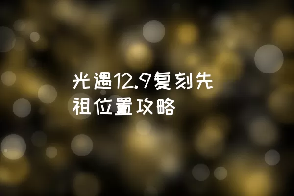 光遇12.9复刻先祖位置攻略