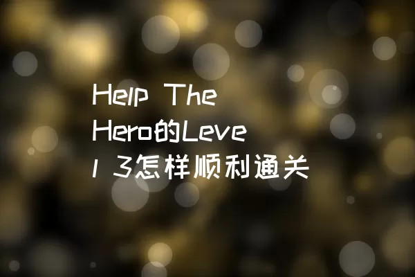 Help The Hero的Level 3怎样顺利通关