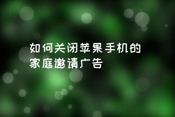 如何关闭苹果手机的家庭邀请广告