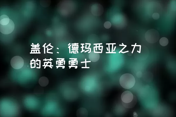 盖伦：德玛西亚之力的英勇勇士