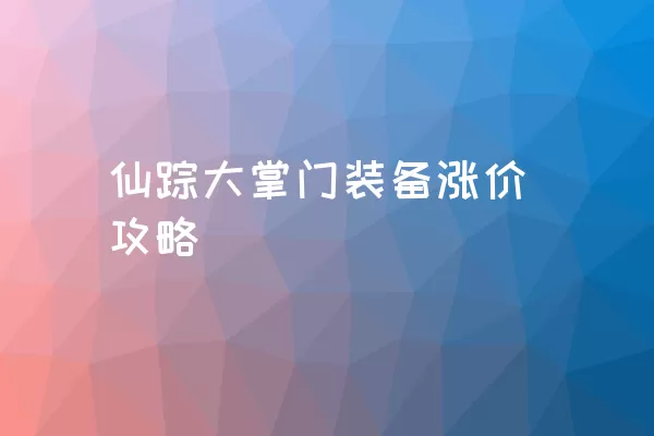 仙踪大掌门装备涨价攻略