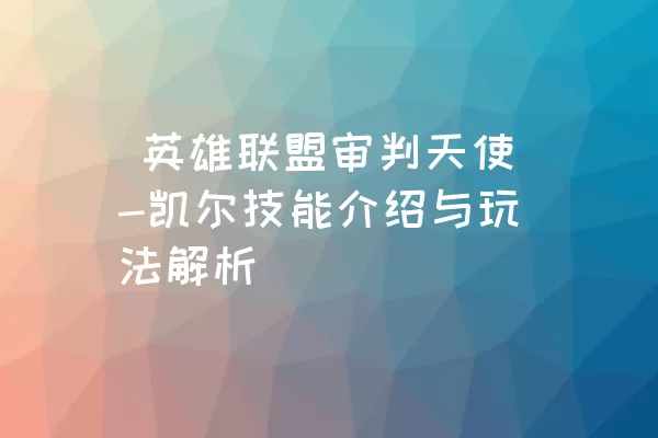  英雄联盟审判天使-凯尔技能介绍与玩法解析