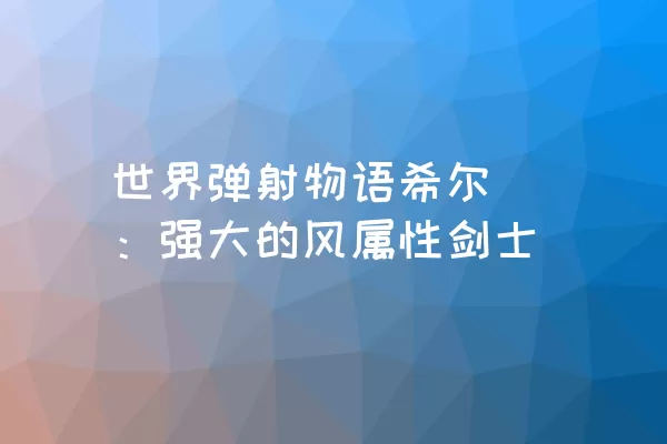 世界弹射物语希尔媞：强大的风属性剑士