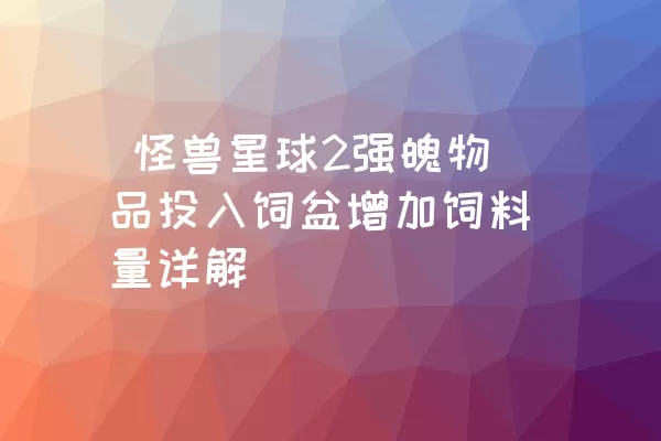  怪兽星球2强魄物品投入饲盆增加饲料量详解