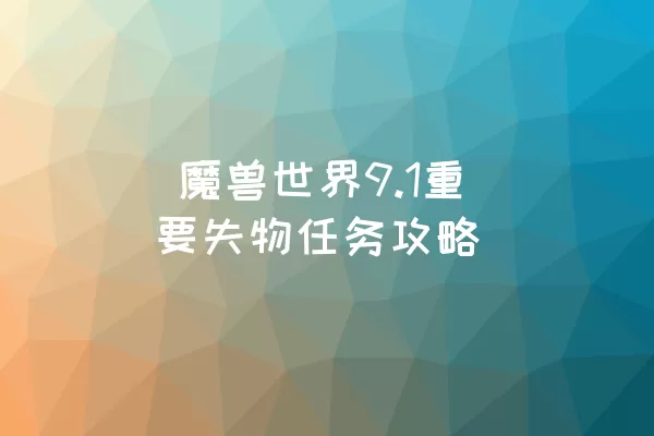  魔兽世界9.1重要失物任务攻略