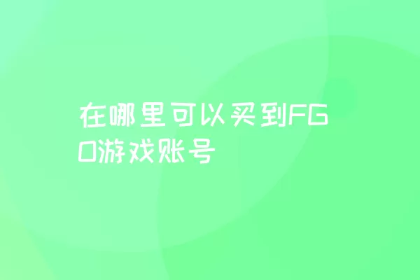 在哪里可以买到FGO游戏账号