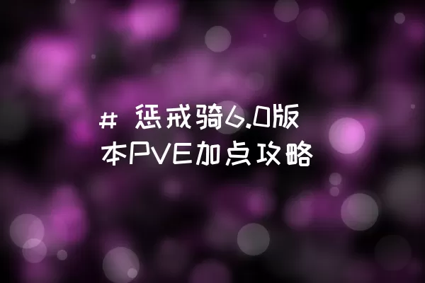 # 惩戒骑6.0版本PVE加点攻略