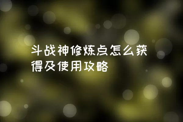 斗战神修炼点怎么获得及使用攻略