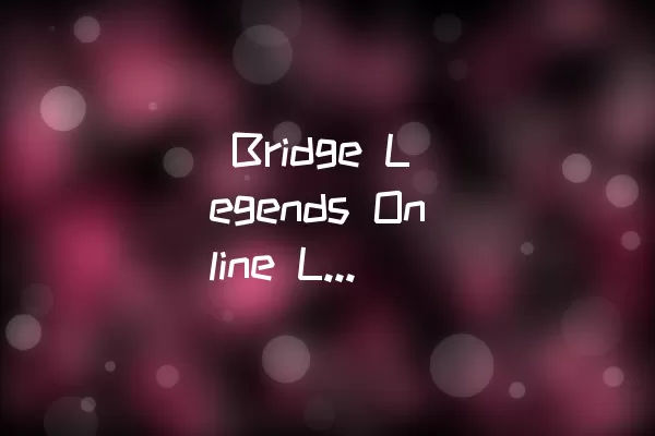  Bridge Legends Online Level 10通关攻略