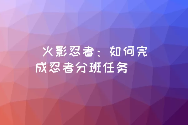  火影忍者：如何完成忍者分班任务