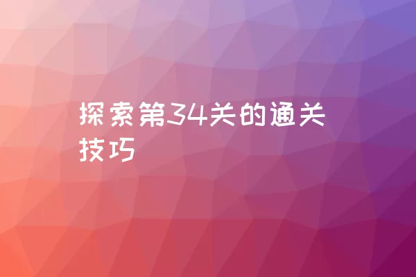 探索第34关的通关技巧